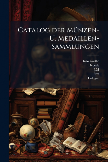 Catalog der Münzen- U. Medaillen-Sammlungen