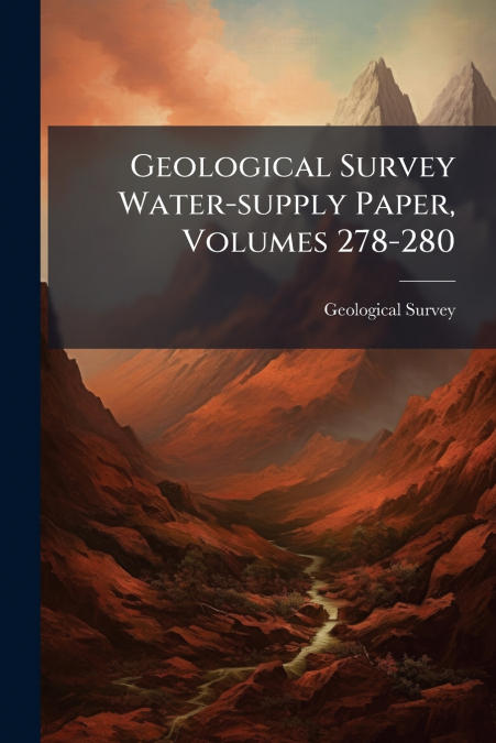 Geological Survey Water-supply Paper, Volumes 278-280