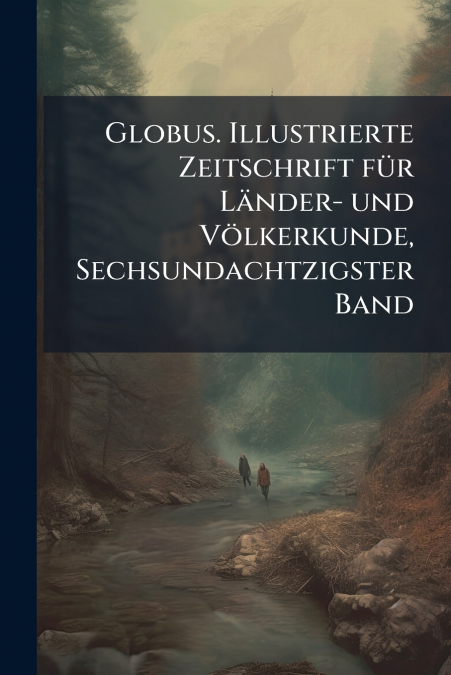 Globus. Illustrierte Zeitschrift für Länder- und Völkerkunde, Sechsundachtzigster Band
