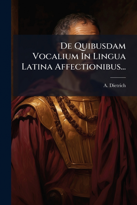 De Quibusdam Vocalium In Lingua Latina Affectionibus...