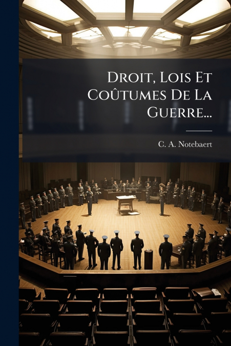 Droit, Lois Et Coûtumes De La Guerre...