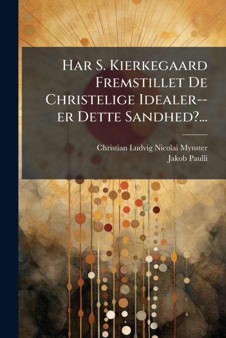 Har S. Kierkegaard Fremstillet De Christelige Idealer--er Dette Sandhed?...