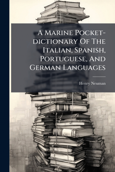 A Marine Pocket-dictionary Of The Italian, Spanish, Portuguese, And German Languages