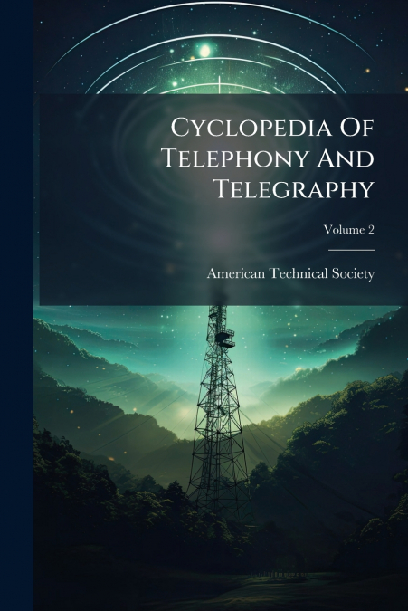 Cyclopedia Of Telephony And Telegraphy