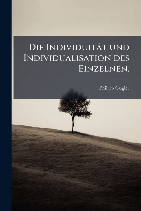 Die Individuität und Individualisation des Einzelnen.