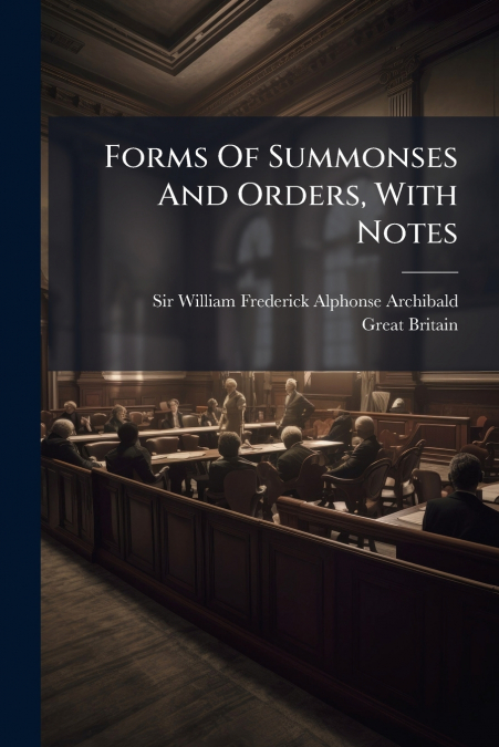 Forms Of Summonses And Orders, With Notes