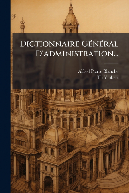 Dictionnaire Général D’administration...