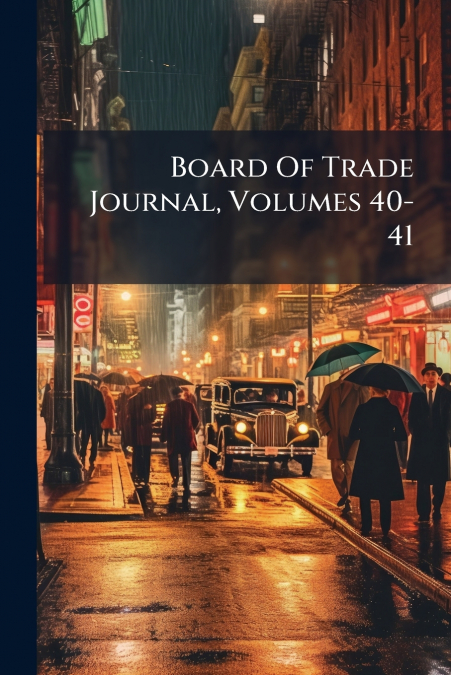 Board Of Trade Journal, Volumes 40-41