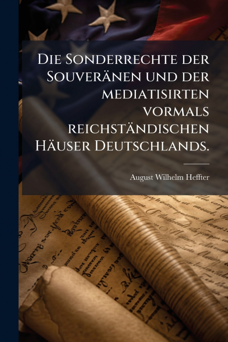 Die Sonderrechte der Souveränen und der mediatisirten vormals reichständischen Häuser Deutschlands.