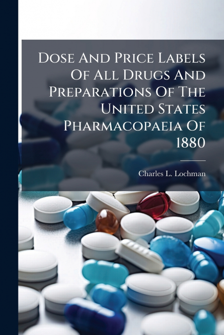 Dose And Price Labels Of All Drugs And Preparations Of The United States Pharmacopaeia Of 1880