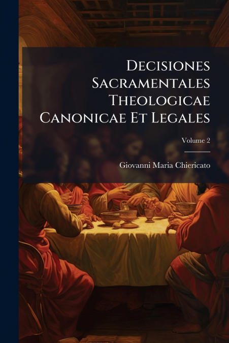 Decisiones Sacramentales Theologicae Canonicae Et Legales; Volume 2