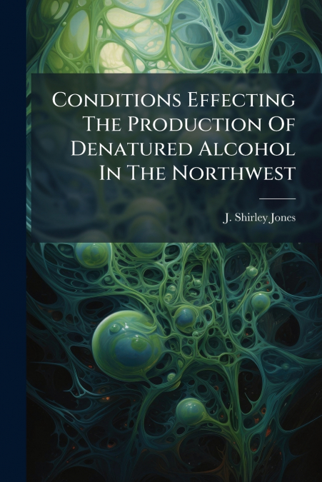 Conditions Effecting The Production Of Denatured Alcohol In The Northwest