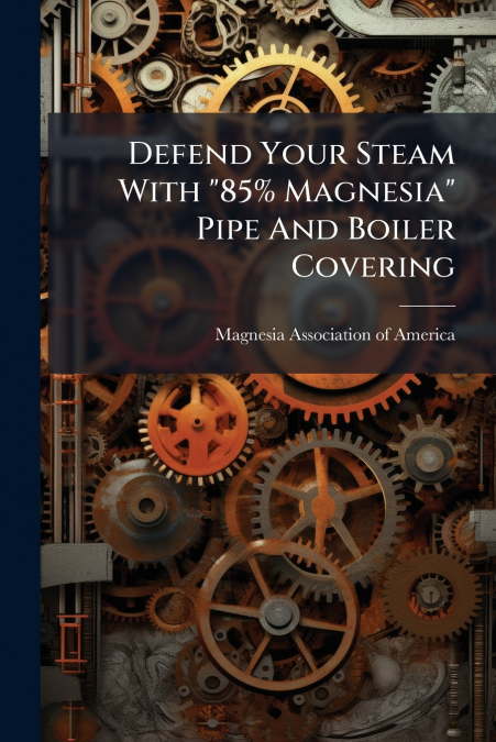 Defend Your Steam With '85% Magnesia' Pipe And Boiler Covering