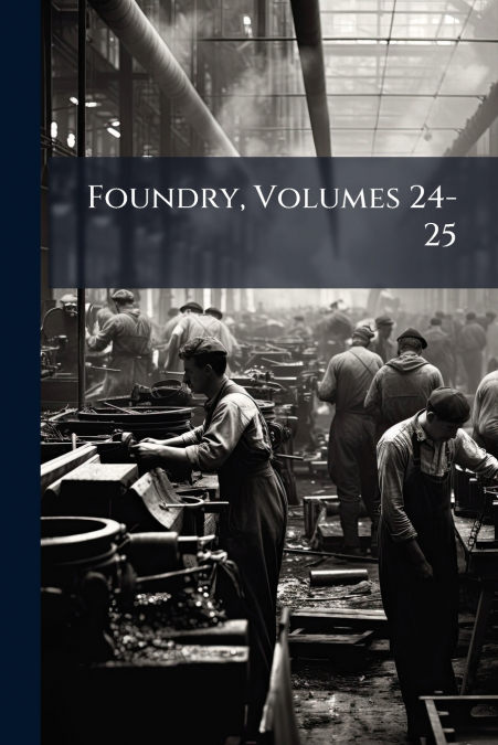 Foundry, Volumes 24-25