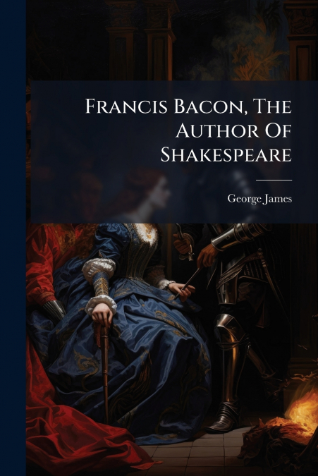 Francis Bacon, The Author Of Shakespeare