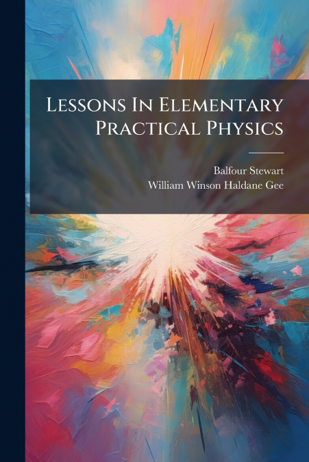Lessons In Elementary Practical Physics