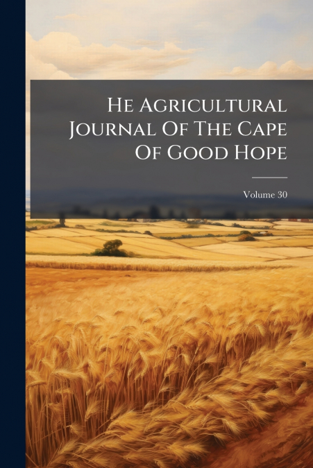 He Agricultural Journal Of The Cape Of Good Hope; Volume 30