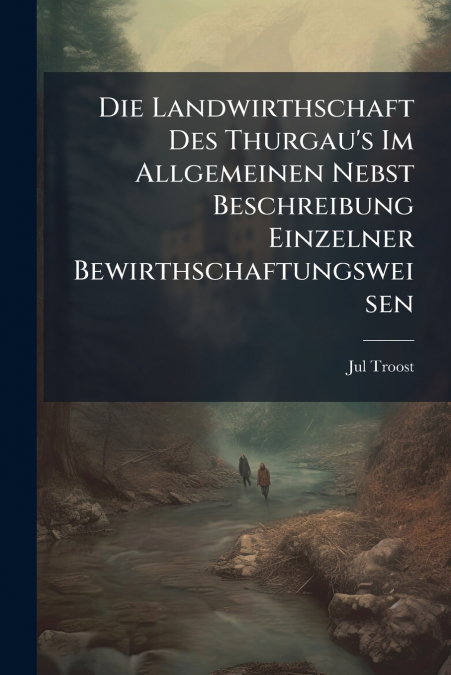 Die Landwirthschaft Des Thurgau’s Im Allgemeinen Nebst Beschreibung Einzelner Bewirthschaftungsweisen
