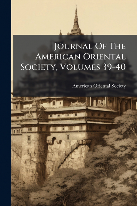 Journal Of The American Oriental Society, Volumes 39-40
