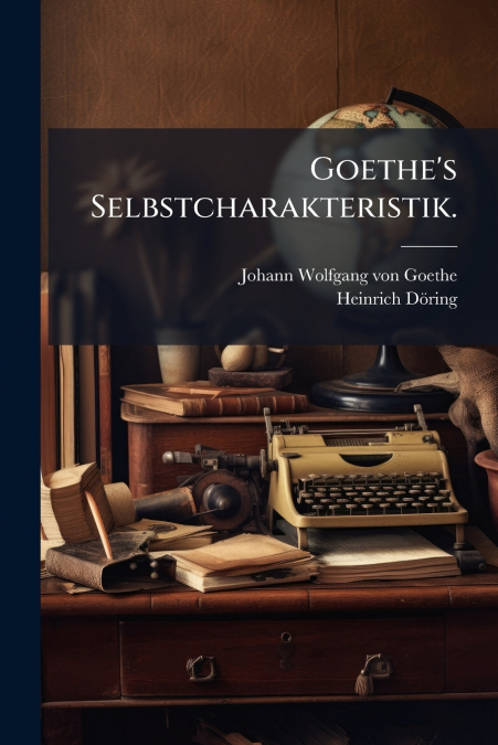 Goethe’s Selbstcharakteristik.