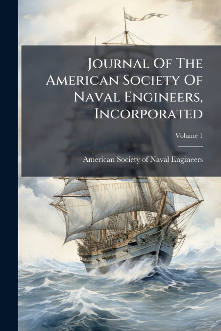 Journal Of The American Society Of Naval Engineers, Incorporated; Volume 1