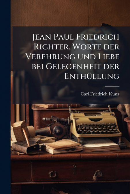 Jean Paul Friedrich Richter. Worte der Verehrung und Liebe bei Gelegenheit der Enthüllung