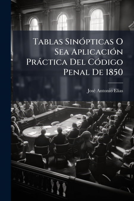 Tablas Sinópticas O Sea Aplicación Práctica Del Código Penal De 1850