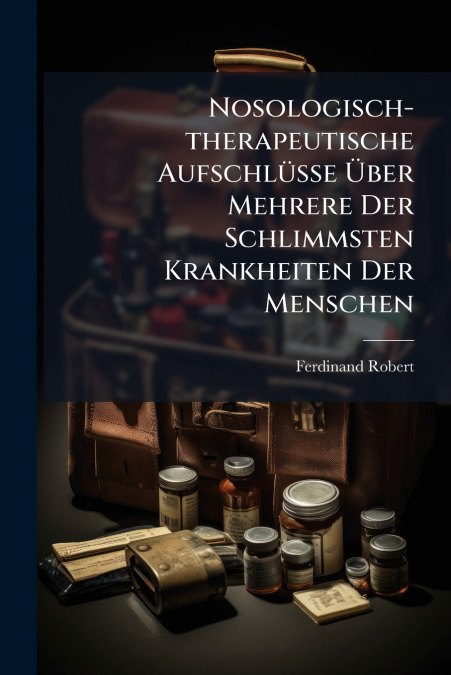 Nosologisch-therapeutische Aufschlüsse Über Mehrere Der Schlimmsten Krankheiten Der Menschen