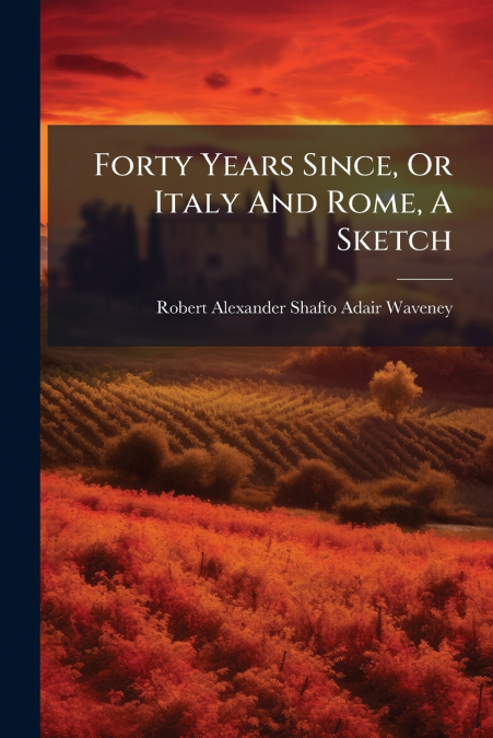 Forty Years Since, Or Italy And Rome, A Sketch