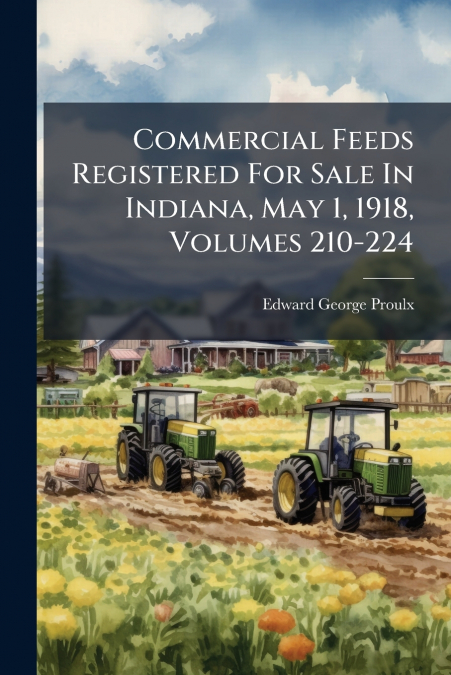 Commercial Feeds Registered For Sale In Indiana, May 1, 1918, Volumes 210-224