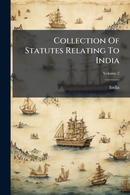 Collection Of Statutes Relating To India