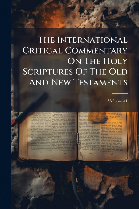 The International Critical Commentary On The Holy Scriptures Of The Old And New Testaments; Volume 41