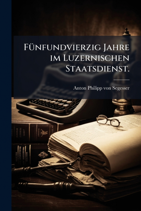 Fünfundvierzig Jahre im Luzernischen Staatsdienst.