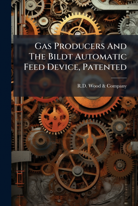 Gas Producers And The Bildt Automatic Feed Device, Patented