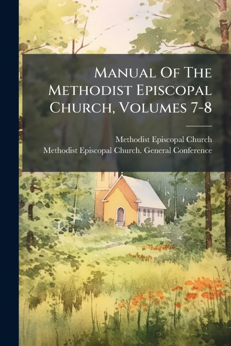 Manual Of The Methodist Episcopal Church, Volumes 7-8