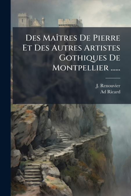Des Maîtres De Pierre Et Des Autres Artistes Gothiques De Montpellier ......