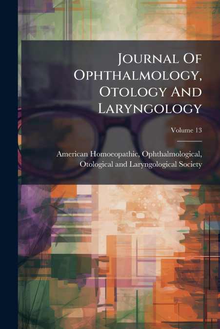 Journal Of Ophthalmology, Otology And Laryngology; Volume 13