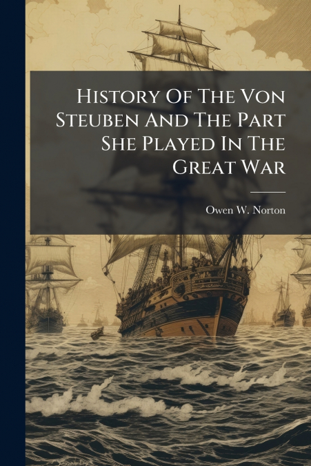 History Of The Von Steuben And The Part She Played In The Great War