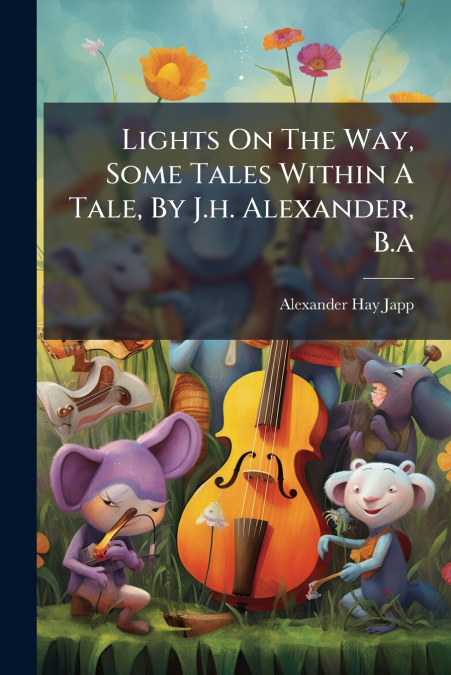 Lights On The Way, Some Tales Within A Tale, By J.h. Alexander, B.a