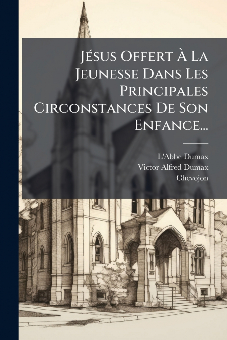 Jésus Offert À La Jeunesse Dans Les Principales Circonstances De Son Enfance...