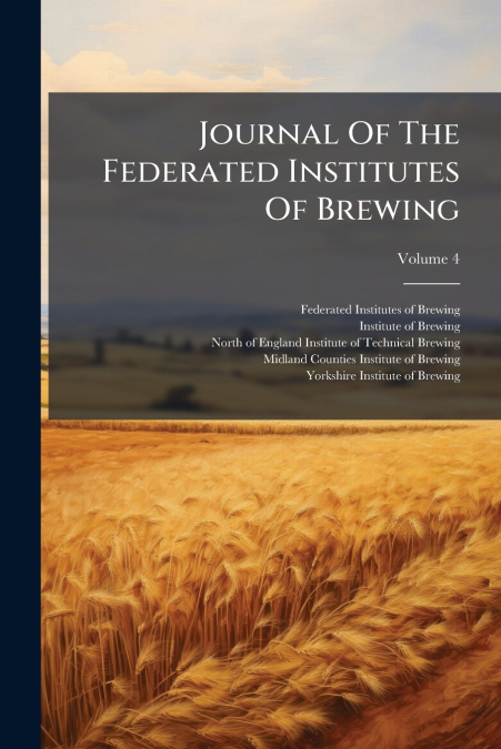 Journal Of The Federated Institutes Of Brewing; Volume 4