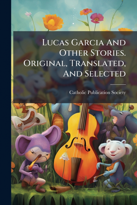 Lucas Garcia And Other Stories. Original, Translated, And Selected