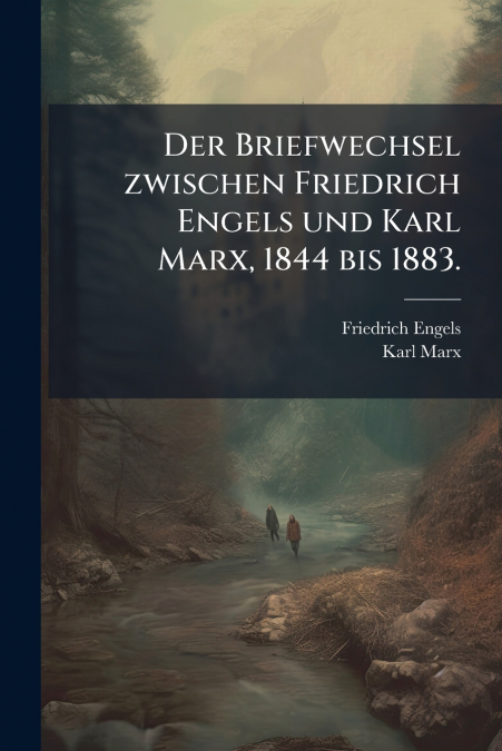 Der Briefwechsel zwischen Friedrich Engels und Karl Marx, 1844 bis 1883.