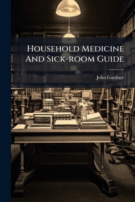 Household Medicine And Sick-room Guide
