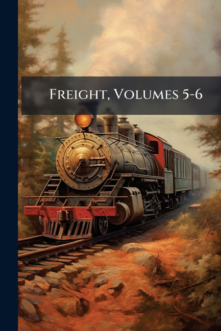 Freight, Volumes 5-6