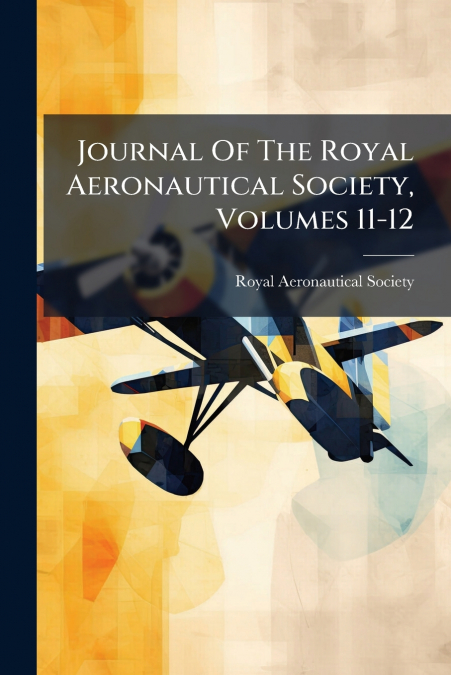 Journal Of The Royal Aeronautical Society, Volumes 11-12