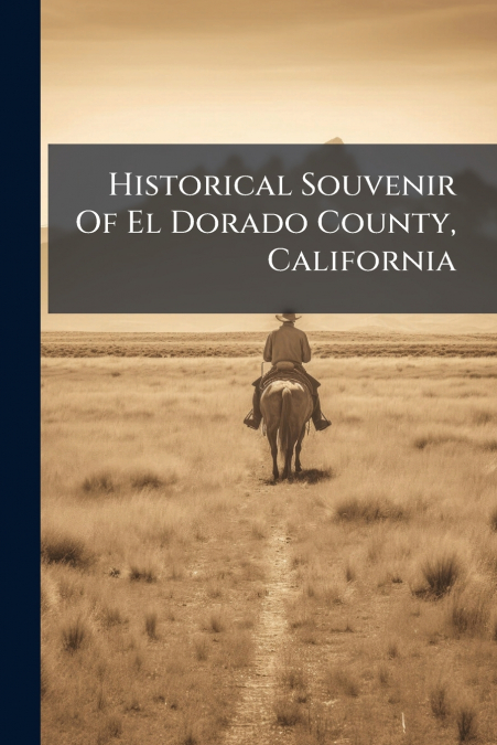 Historical Souvenir Of El Dorado County, California