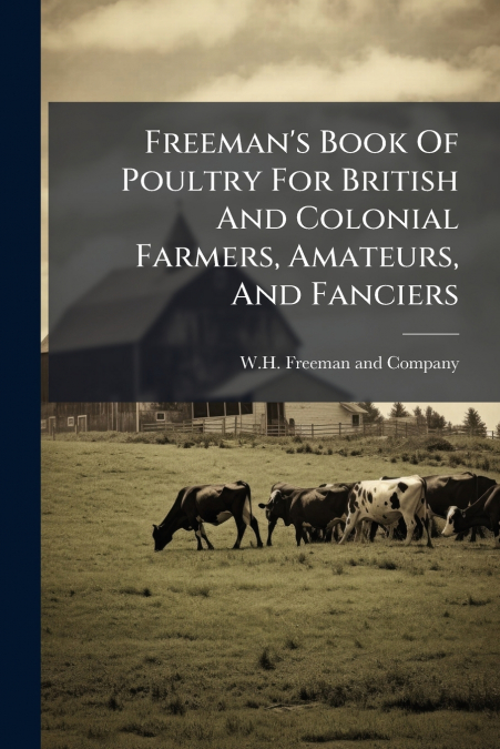 Freeman’s Book Of Poultry For British And Colonial Farmers, Amateurs, And Fanciers