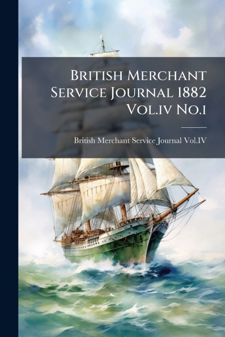 British Merchant Service Journal 1882 Vol.iv No.i