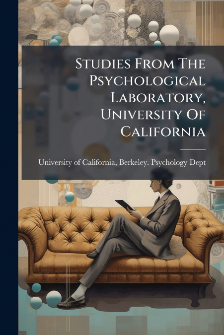 Studies From The Psychological Laboratory, University Of California